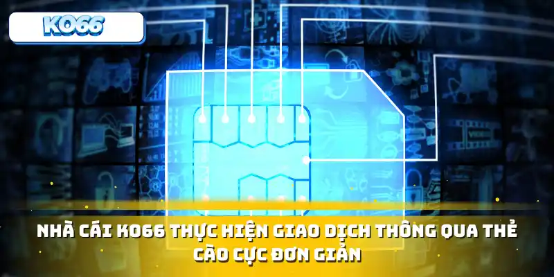Nhà cái Ko66 thực hiện giao dịch thông qua thẻ cào cực đơn giản