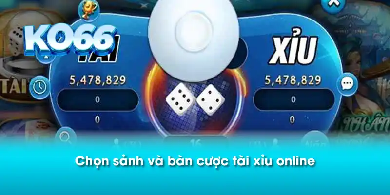 Chọn sảnh và bàn cược tài xỉu online
