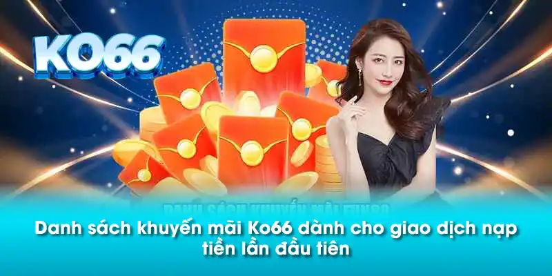 Danh sách khuyến mãi Ko66 dành cho giao dịch nạp tiền lần đầu tiên