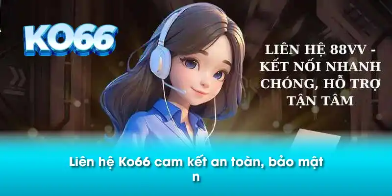 Liên hệ Ko66 cam kết an toàn, bảo mật