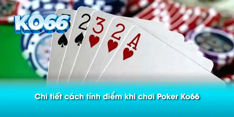 Chi tiết cách tính điểm khi chơi Poker Ko66