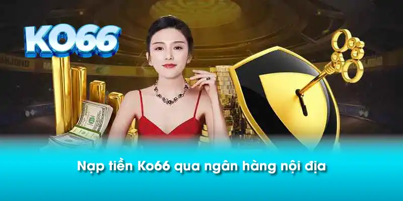 Nạp tiền Ko66 qua ngân hàng nội địa