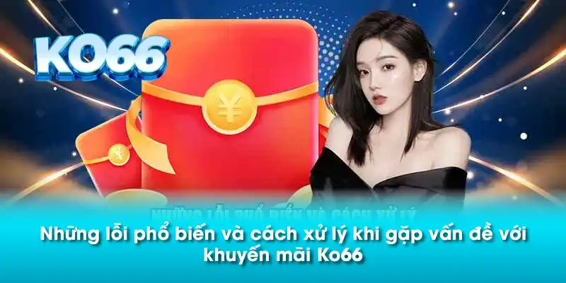 Những lỗi phổ biến và cách xử lý khi gặp vấn đề với khuyến mãi Ko66