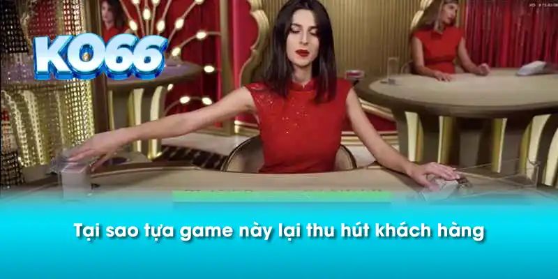 Tại sao tựa game này lại thu hút khách hàng