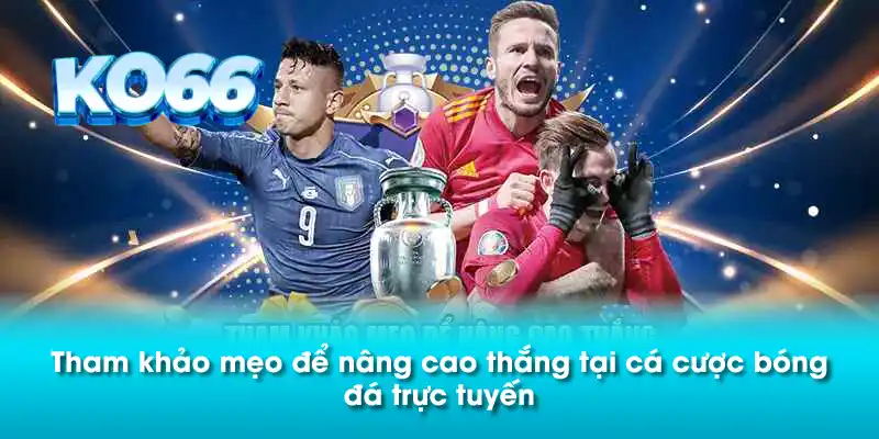 Tham khảo mẹo để nâng cao thắng tại cá cược bóng đá trực tuyến