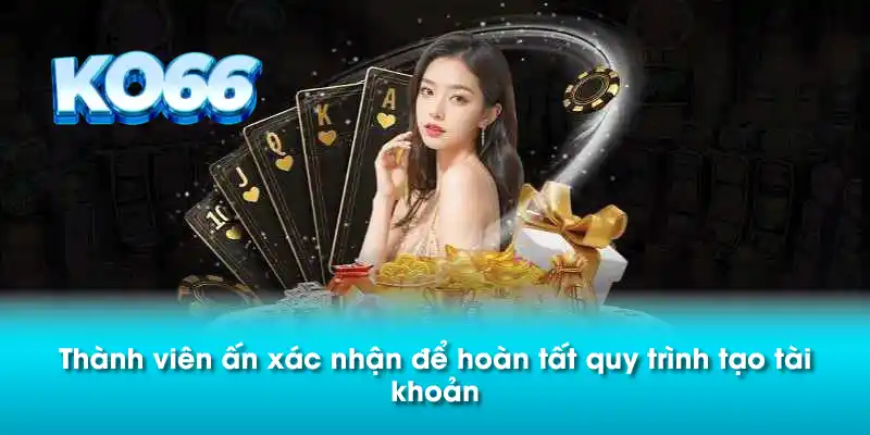 Thành viên ấn xác nhận để hoàn tất quy trình tạo tài khoản