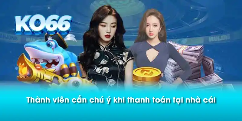Thành viên cần chú ý khi thanh toán tại nhà cái