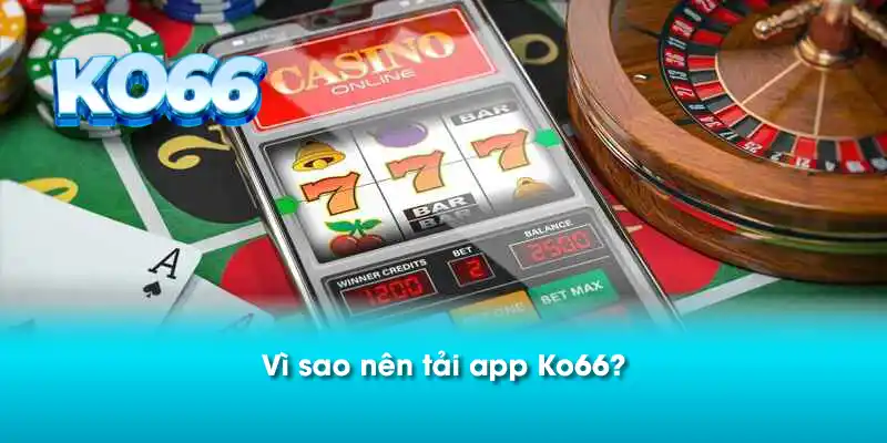 Vì sao nên tải app Ko66?